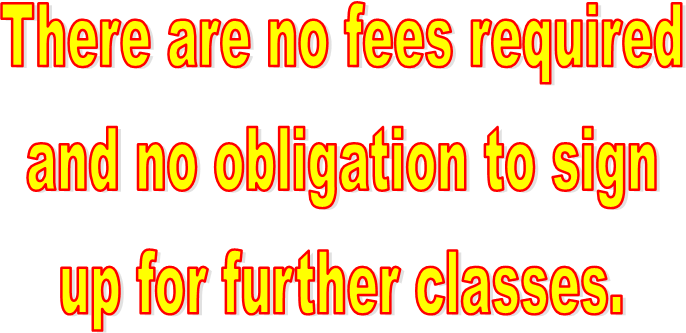 There are no fees required
and no obligation to sign
up for further classes.