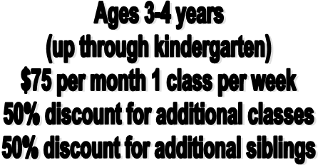 Ages 3-4 years
(up through kindergarten)
$75 per month 1 class per week
50% discount for additional classes
50% discount for additional siblings