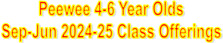 Peewee 4-6 Year Olds
Sep-Jun 2024-25 Class Offerings