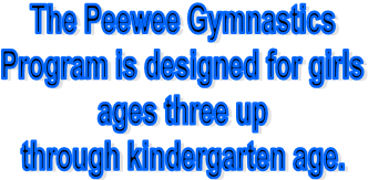 The Peewee Gymnastics
Program is designed for girls
ages three up
through kindergarten age.