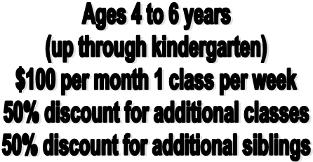 Ages 4 to 6 years
(up through kindergarten)
$100 per month 1 class per week
50% discount for additional classes
50% discount for additional siblings